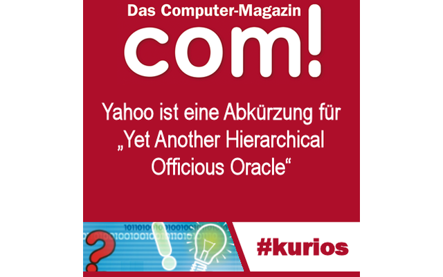 Yahoo - Der Name des Internetportals Yahoo ist ein Akronym für Yet Another Hierarchical Officious Oracle („noch so ein hierarchisches diensteifriges Orakel“). Ursprünglich hieß der Dienst übrigens „David and Jerry's Guide to the World Wide Web“.